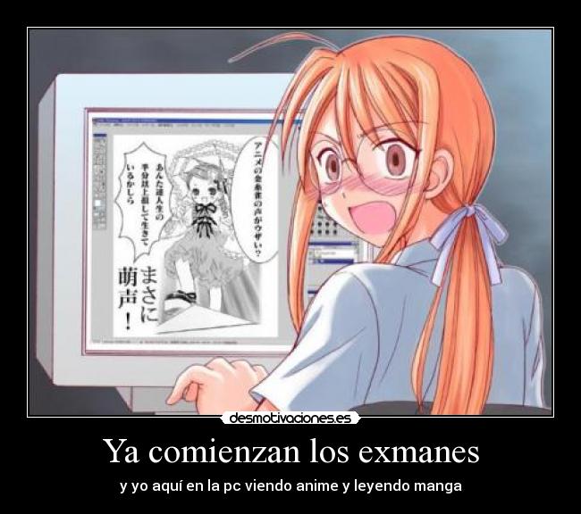 Ya comienzan los exmanes - y yo aquí en la pc viendo anime y leyendo manga