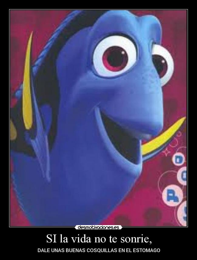 SI la vida no te sonrie, -