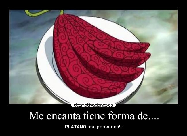 Me encanta tiene forma de.... - PLATANO mal pensados!!!