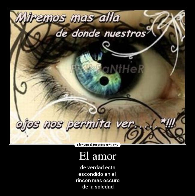 El amor - de verdad esta
escondido en el
rincon mas oscuro
de la soledad