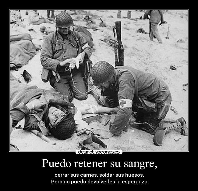 Puedo retener su sangre, - cerrar sus carnes, soldar sus huesos.
Pero no puedo devolverles la esperanza