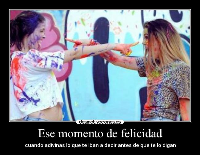 Ese momento de felicidad - cuando adivinas lo que te iban a decir antes de que te lo digan