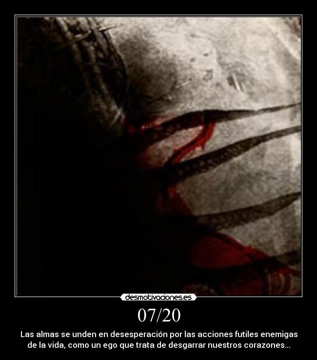 07/20 - Las almas se unden en desesperación por las acciones futiles enemigas
de la vida, como un ego que trata de desgarrar nuestros corazones...