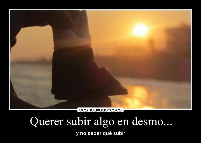 Querer subir algo en desmo... -