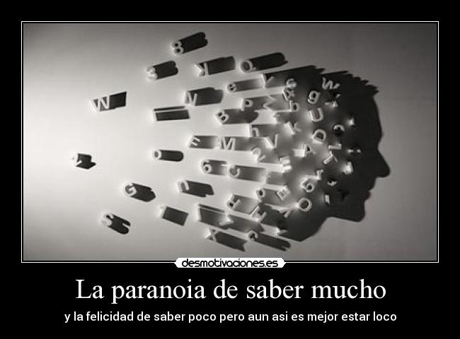 La paranoia de saber mucho - 