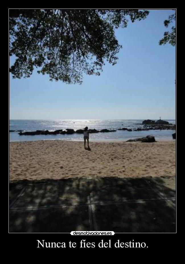 Nunca te fíes del destino. -