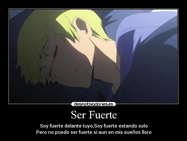 Ser Fuerte - Soy fuerte delante tuyo,Soy fuerte estando solo
Pero no puedo ser fuerte si aun en mis sueños lloro