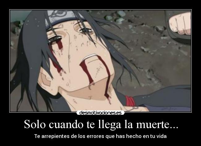 Solo cuando te llega la muerte... - Te arrepientes de los errores que has hecho en tu vida