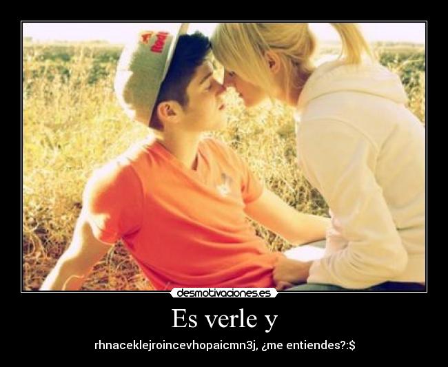 Es verle y - rhnaceklejroincevhopaicmn3j, ¿me entiendes?:$