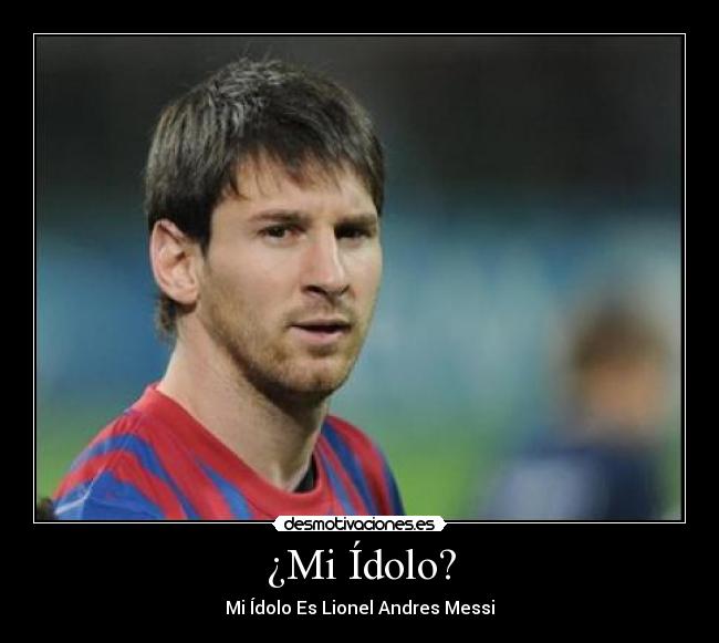 ¿Mi Ídolo? - Mi Ídolo Es Lionel Andres Messi♥