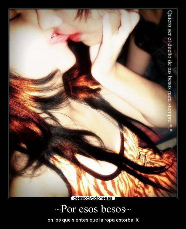 ~Por esos besos~ - en los que sientes que la ropa estorba :K