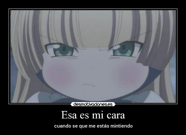 Esa es mi cara - cuando se que me estás mintiendo