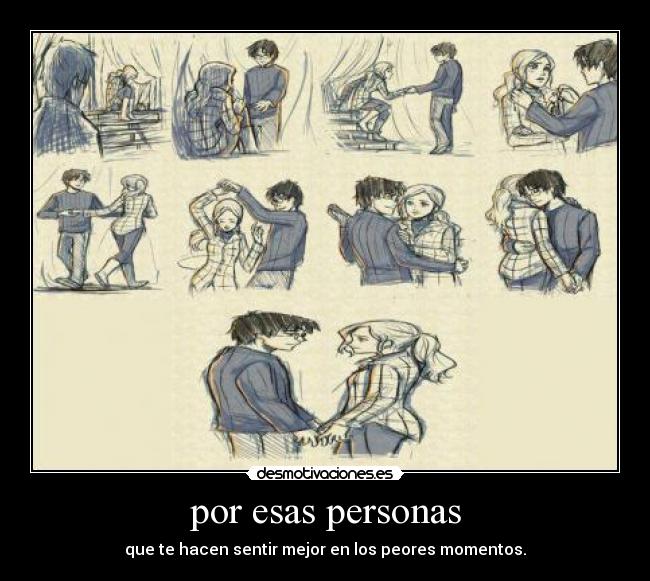 por esas personas - que te hacen sentir mejor en los peores momentos.