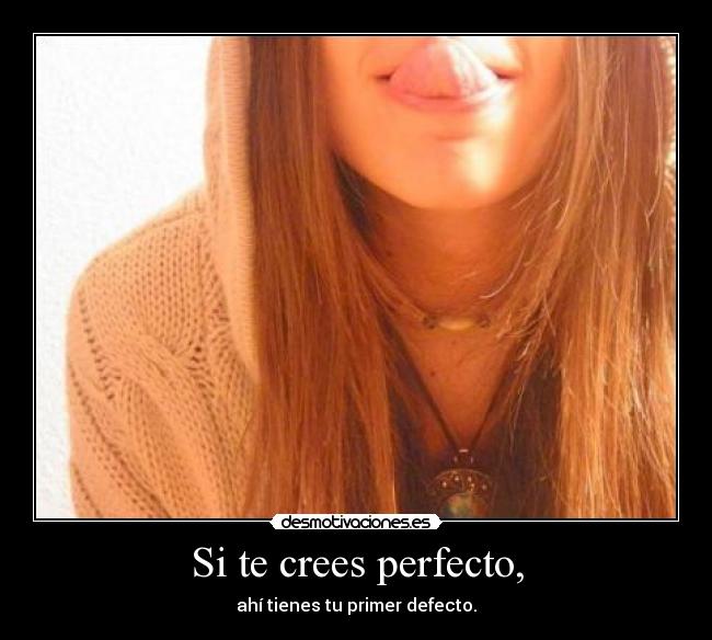 Si te crees perfecto, - 