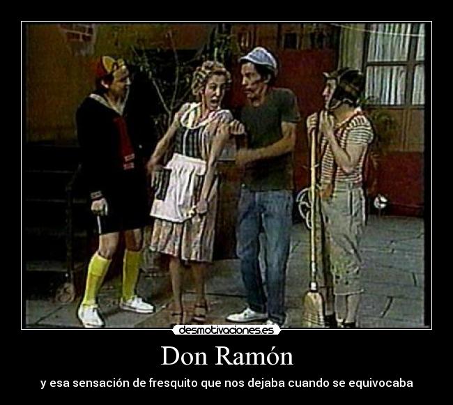 Don Ramón - y esa sensación de fresquito que nos dejaba cuando se equivocaba