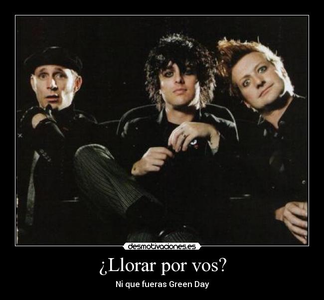 ¿Llorar por vos? - Ni que fueras Green Day
