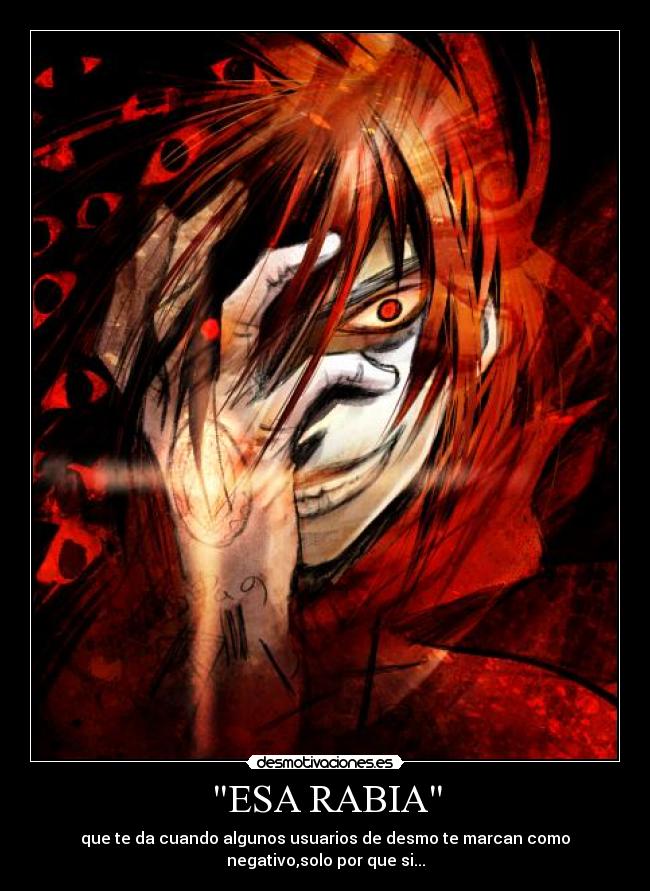 ESA RABIA - que te da cuando algunos usuarios de desmo te marcan como
negativo,solo por que si...