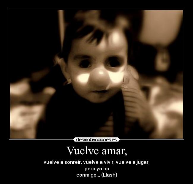Vuelve amar, -