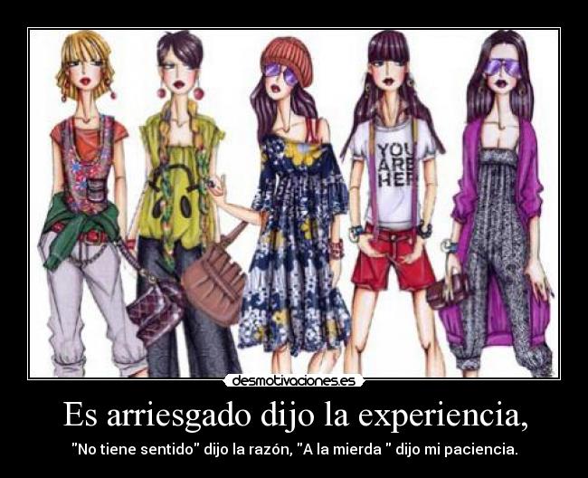 Es arriesgado dijo la experiencia, -