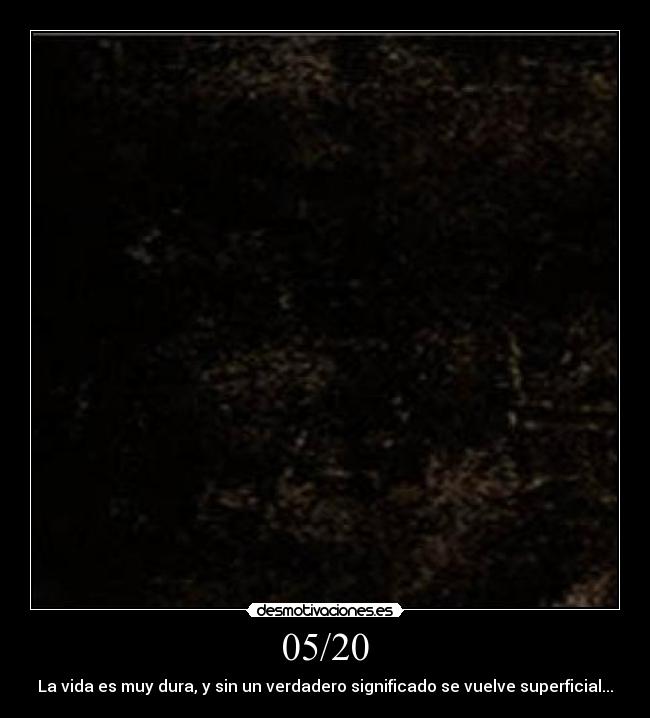 05/20 - La vida es muy dura, y sin un verdadero significado se vuelve superficial...