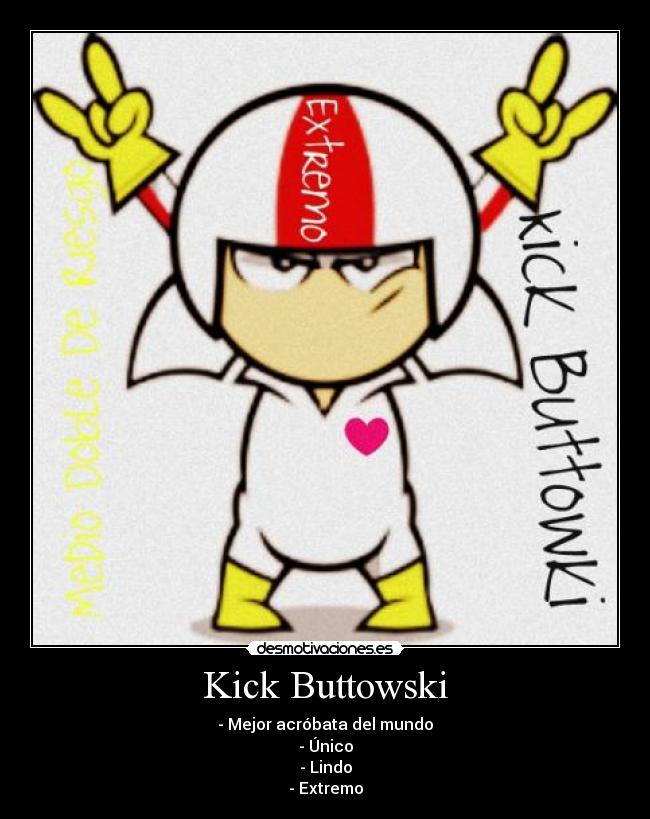 Kick Buttowski - - Mejor acróbata del mundo
- Único
- Lindo
- Extremo