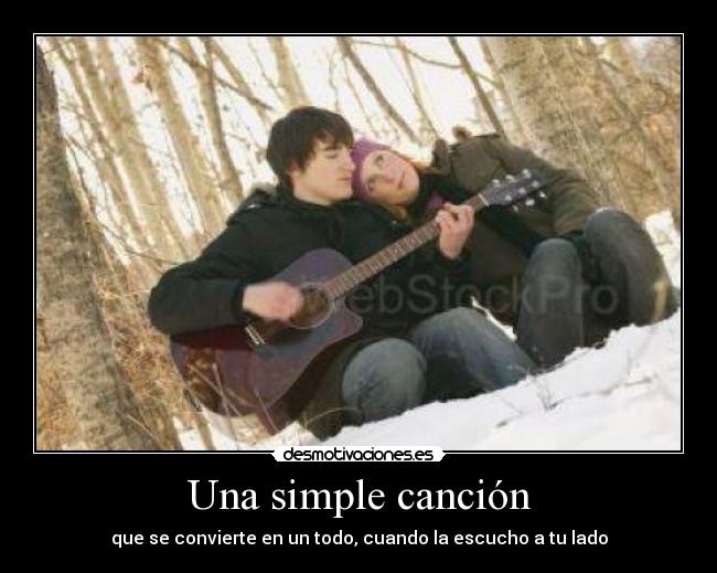 Una simple canción - que se convierte en un todo, cuando la escucho a tu lado