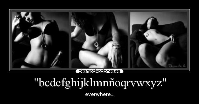 bcdefghijklmnñoqrvwxyz - everwhere...