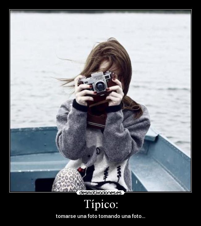 Típico: - tomarse una foto tomando una foto...