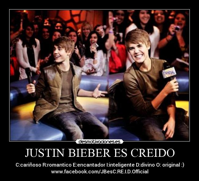 JUSTIN BIEBER ES CREIDO - C:cariñoso R:romantico E:encantador I:inteligente D:divino O: original :)
www.facebook.com/JBesC.RE.I.D.Official