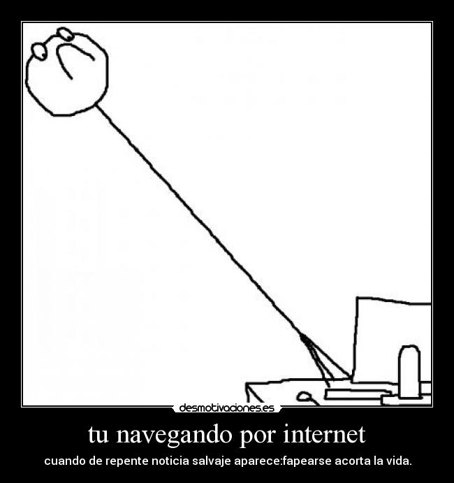 tu navegando por internet - cuando de repente noticia salvaje aparece:fapearse acorta la vida.