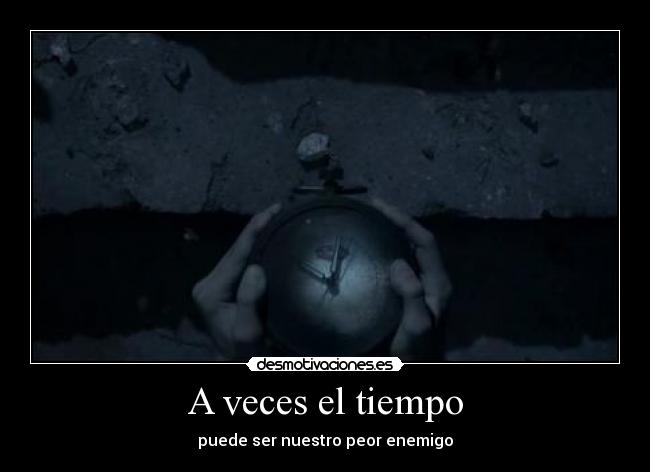 A veces el tiempo - puede ser nuestro peor enemigo