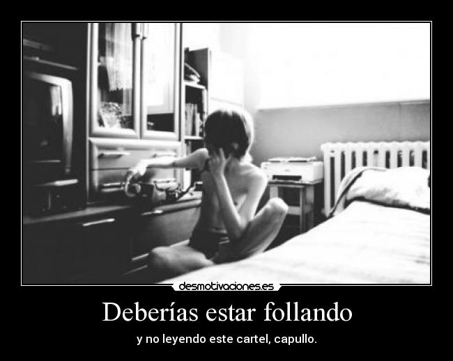 Deberías estar follando - y no leyendo este cartel, capullo.