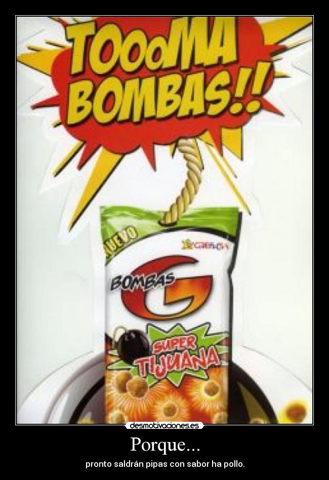 Porque... - pronto saldrán pipas con sabor ha pollo.