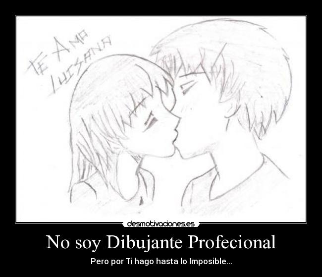 No soy Dibujante Profecional - Pero por Ti hago hasta lo Imposible...