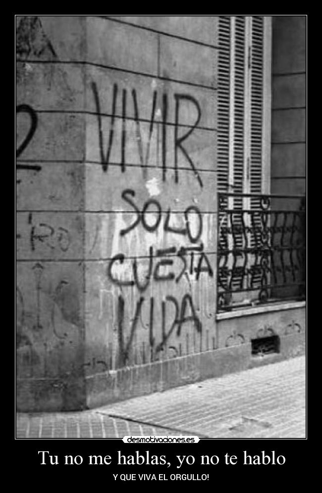Tu no me hablas, yo no te hablo - Y QUE VIVA EL ORGULLO!