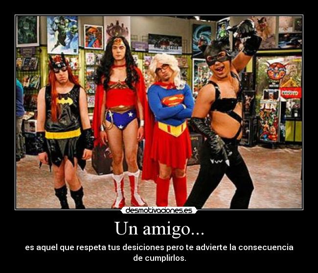 Un amigo... - es aquel que respeta tus desiciones pero te advierte la consecuencia de cumplirlos.