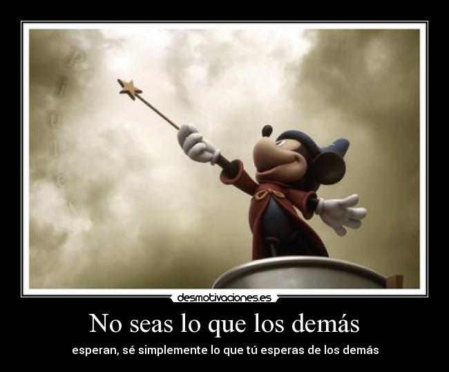 No seas lo que los demás - esperan, sé simplemente lo que tú esperas de los demás