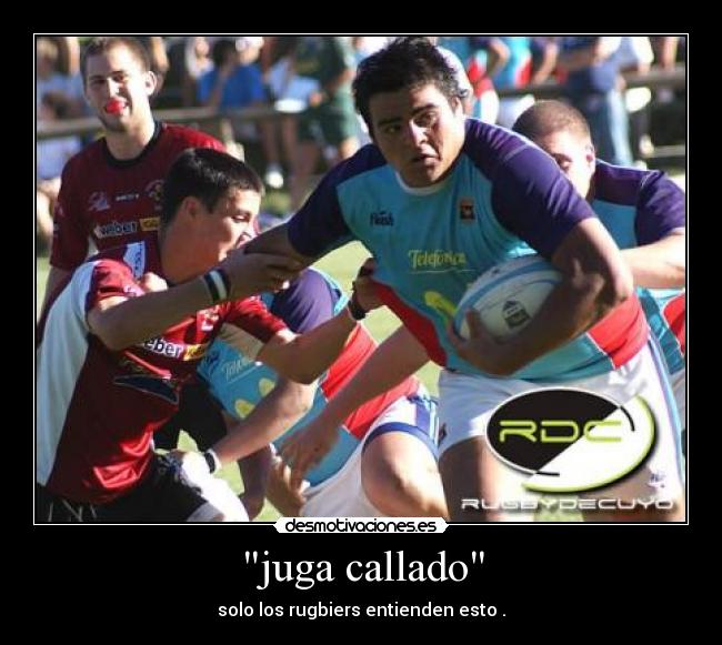 juga callado - solo los rugbiers entienden esto .