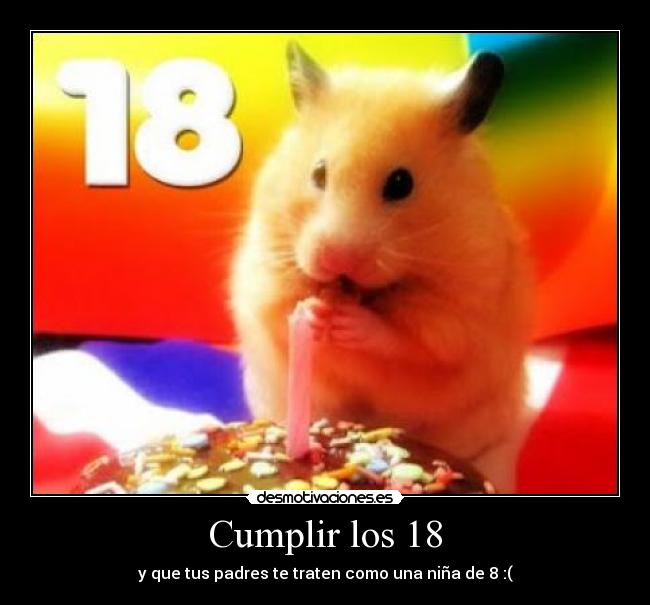 Cumplir los 18 - y que tus padres te traten como una niña de 8 :(