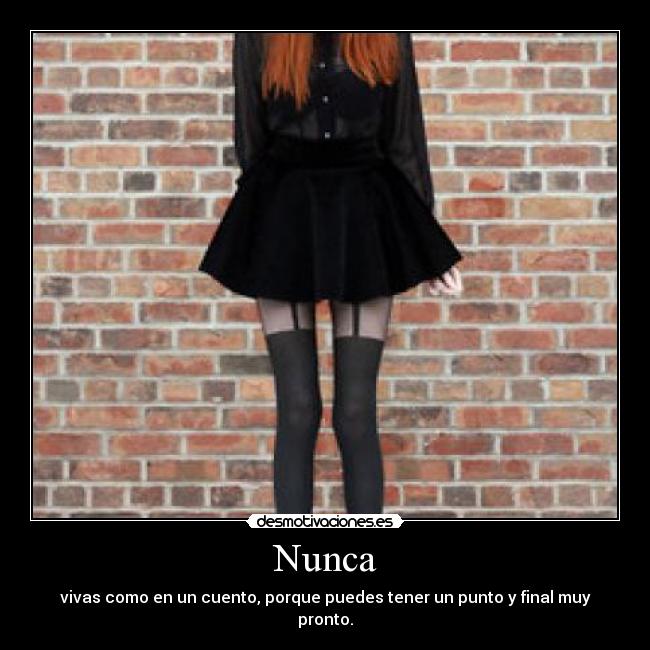 Nunca - vivas como en un cuento, porque puedes tener un punto y final muy pronto.