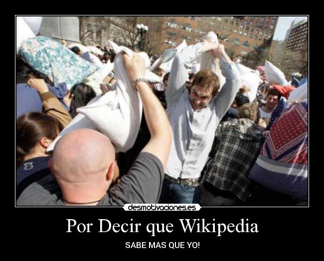Por Decir que Wikipedia - SABE MAS QUE YO!