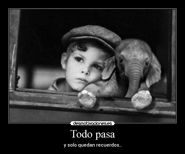 Todo pasa - y solo quedan recuerdos..♥