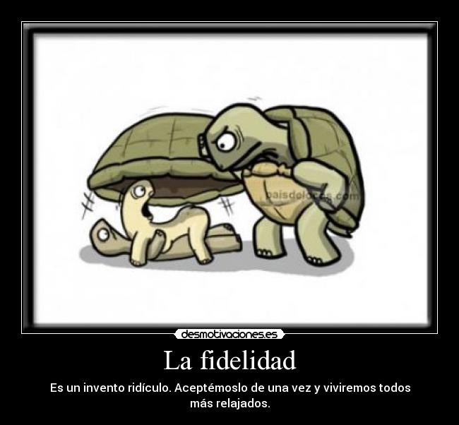 La fidelidad - Es un invento ridículo. Aceptémoslo de una vez y viviremos todos más relajados.