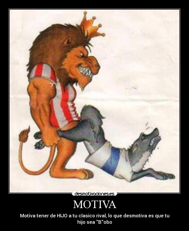 MOTIVA - Motiva tener de HIJO a tu clasico rival, lo que desmotiva es que tu hijo sea Bobo