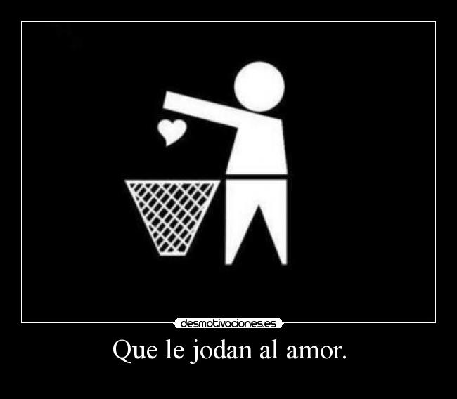 Que le jodan al amor. - 