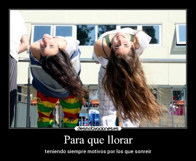 Para que llorar - teniendo siempre motivos por los que sonreir
