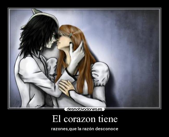 El corazon tiene - razones,que la razón desconoce