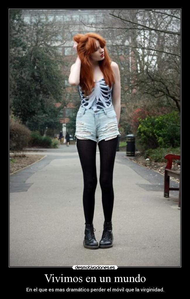 Vivimos en un mundo - En el que es mas dramático perder el móvil que la virginidad.