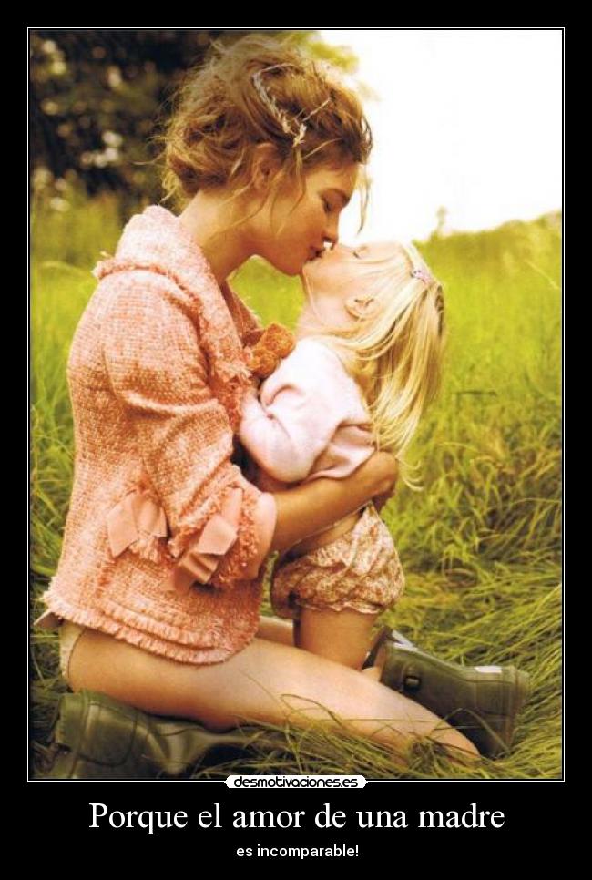 Porque el amor de una madre - es incomparable!