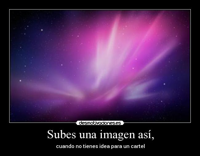 Subes una imagen así, - cuando no tienes idea para un cartel